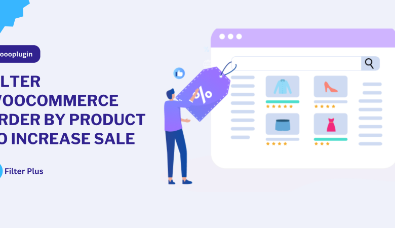How to Filter Woocommerce Orders by Products to Increase Sales in 2024